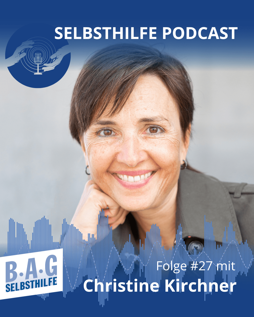 Porträt von Christine Kirchner. Oben und unten ist ein blauer Rand, der zur Mitte hin transparent wird. Oben rechts steht "Selbsthilfe Podcast, links daneben ist ein blauer Kreis, in dem zwei illustrierte Hände ein Mikrofron umfassen. Unten links ist das Logo der BAG Selbsthilfe. Und rechts steht "Folge #27 mit Christine Kirchner".
